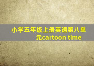 小学五年级上册英语第八单元cartoon time